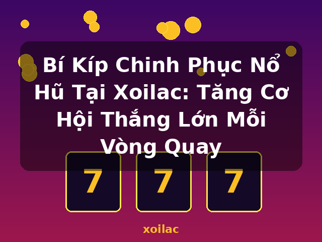 Bí Kíp Chinh Phục Nổ Hũ Tại Xoilac: Tăng Cơ Hội Thắng Lớn Mỗi Vòng Quay - xoilac