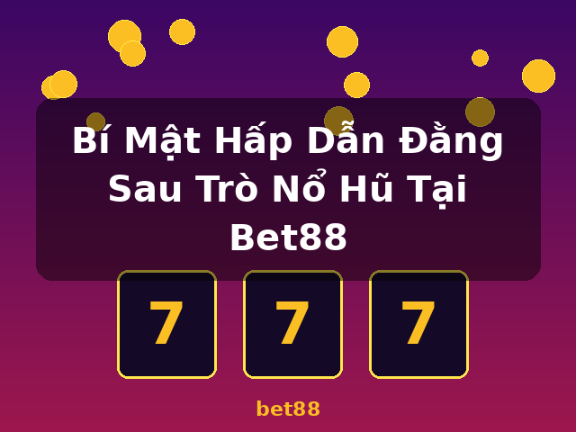 Bí Mật Hấp Dẫn Đằng Sau Trò Nổ Hũ Tại Bet88 - bet88