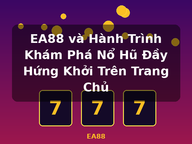 EA88 và Hành Trình Khám Phá Nổ Hũ Đầy Hứng Khởi Trên Trang Chủ - EA88