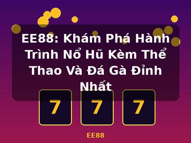EE88: Khám Phá Hành Trình Nổ Hũ Kèm Thể Thao Và Đá Gà Đỉnh Nhất - EE88