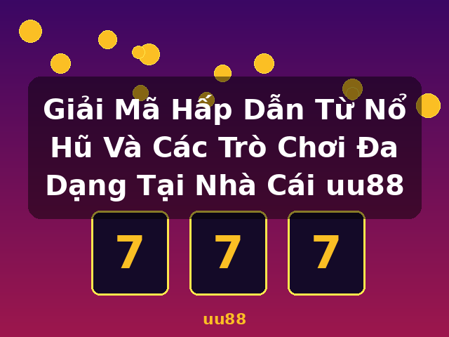 Giải Mã Hấp Dẫn Từ Nổ Hũ Và Các Trò Chơi Đa Dạng Tại Nhà Cái uu88 - uu88