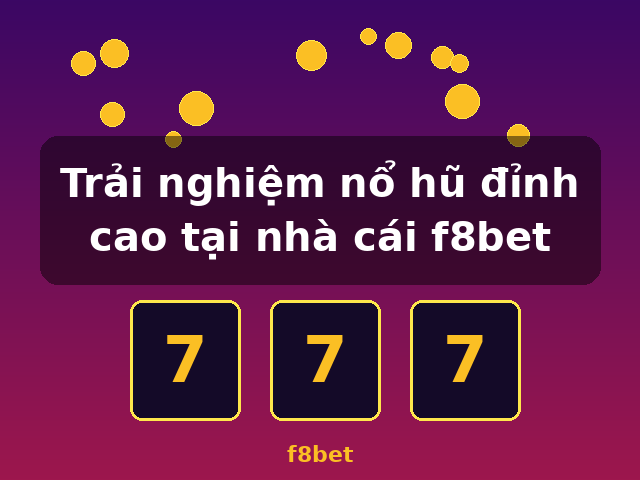 Trải nghiệm nổ hũ đỉnh cao tại nhà cái f8bet - f8bet
