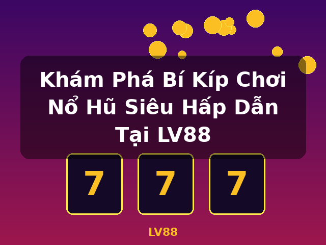 Khám Phá Bí Kíp Chơi Nổ Hũ Siêu Hấp Dẫn Tại LV88 - LV88