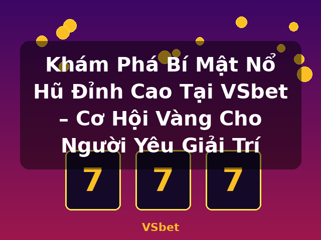 Khám Phá Bí Mật Nổ Hũ Đỉnh Cao Tại VSbet – Cơ Hội Vàng Cho Người Yêu Giải Trí - VSbet