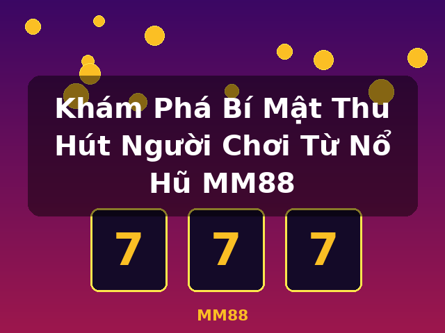 Khám Phá Bí Mật Thu Hút Người Chơi Từ Nổ Hũ MM88 - MM88
