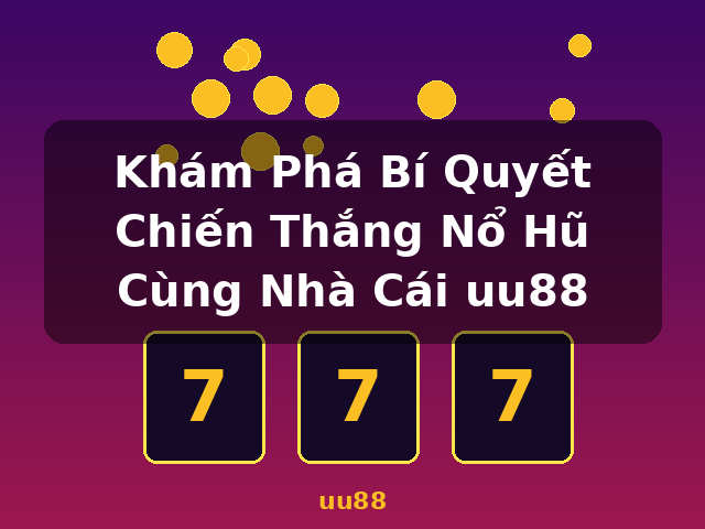 Khám Phá Bí Quyết Chiến Thắng Nổ Hũ Cùng Nhà Cái uu88 - uu88