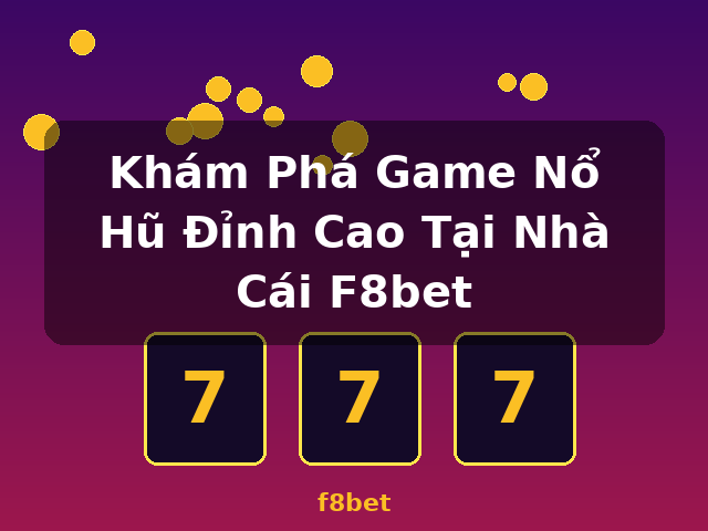 Khám Phá Game Nổ Hũ Đỉnh Cao Tại Nhà Cái F8bet - f8bet