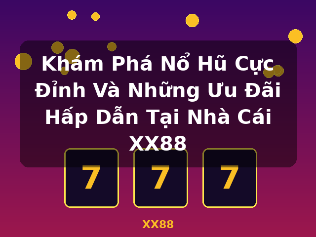 Khám Phá Nổ Hũ Cực Đỉnh Và Những Ưu Đãi Hấp Dẫn Tại Nhà Cái XX88 - XX88