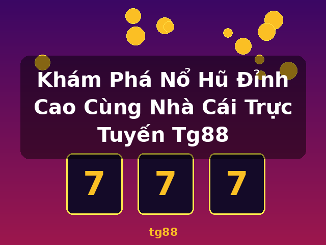 Khám Phá Nổ Hũ Đỉnh Cao Cùng Nhà Cái Trực Tuyến Tg88 - tg88