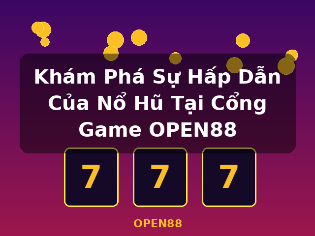 Khám Phá Sự Hấp Dẫn Của Nổ Hũ Tại Cổng Game OPEN88 - OPEN88
