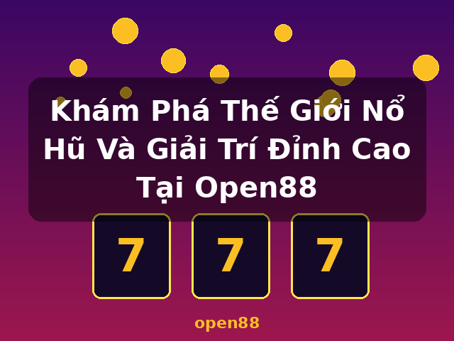 Khám Phá Thế Giới Nổ Hũ Và Giải Trí Đỉnh Cao Tại Open88 - open88