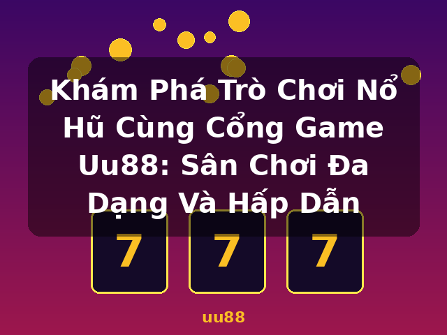 Khám Phá Trò Chơi Nổ Hũ Cùng Cổng Game Uu88: Sân Chơi Đa Dạng Và Hấp Dẫn - uu88