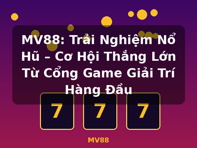 MV88: Trải Nghiệm Nổ Hũ – Cơ Hội Thắng Lớn Từ Cổng Game Giải Trí Hàng Đầu - MV88