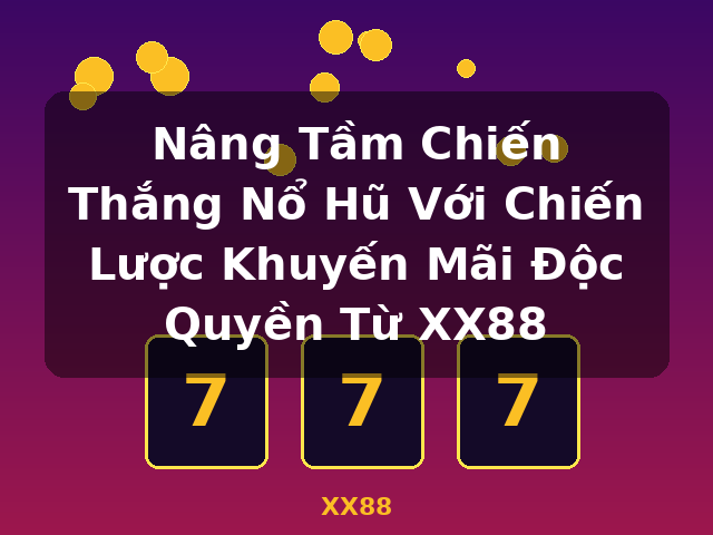 Nâng Tầm Chiến Thắng Nổ Hũ Với Chiến Lược Khuyến Mãi Độc Quyền Từ XX88 - XX88