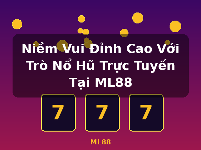 Niềm Vui Đỉnh Cao Với Trò Nổ Hũ Trực Tuyến Tại ML88 - ML88