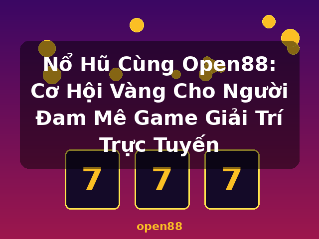 Nổ Hũ Cùng Open88: Cơ Hội Vàng Cho Người Đam Mê Game Giải Trí Trực Tuyến - open88