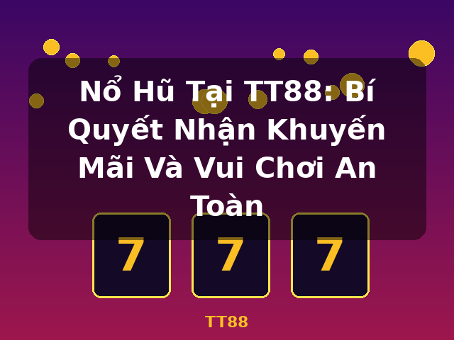 Nổ Hũ Tại TT88: Bí Quyết Nhận Khuyến Mãi Và Vui Chơi An Toàn - TT88