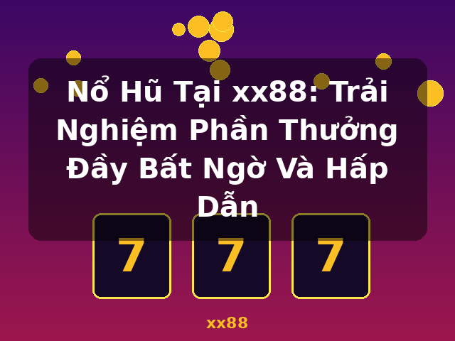 Nổ Hũ Tại xx88: Trải Nghiệm Phần Thưởng Đầy Bất Ngờ Và Hấp Dẫn - xx88