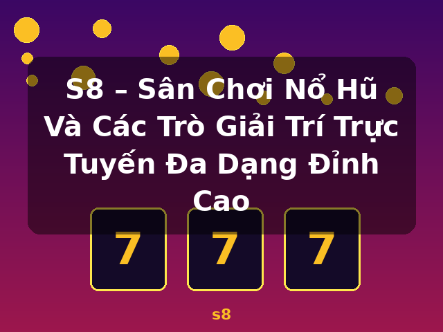 S8 – Sân Chơi Nổ Hũ Và Các Trò Giải Trí Trực Tuyến Đa Dạng Đỉnh Cao - s8