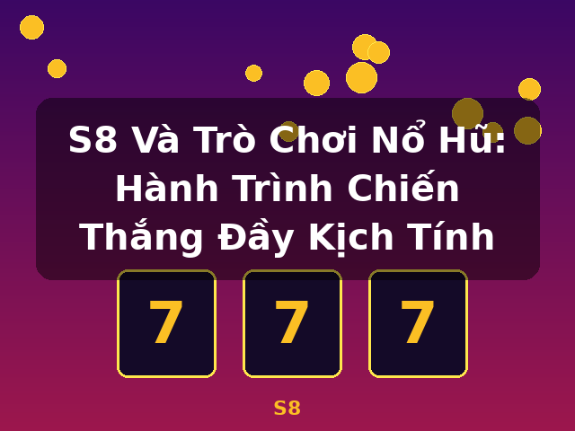 S8 Và Trò Chơi Nổ Hũ: Hành Trình Chiến Thắng Đầy Kịch Tính - S8