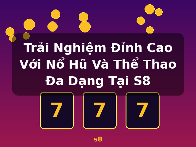 Trải Nghiệm Đỉnh Cao Với Nổ Hũ Và Thể Thao Đa Dạng Tại S8 - s8