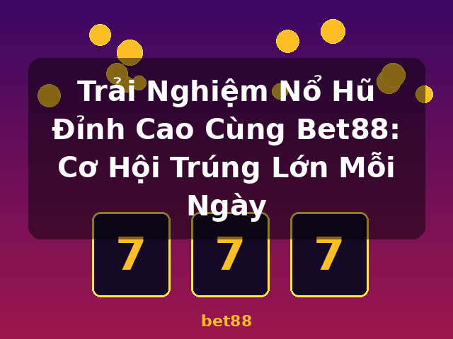 Trải Nghiệm Nổ Hũ Đỉnh Cao Cùng Bet88: Cơ Hội Trúng Lớn Mỗi Ngày - bet88