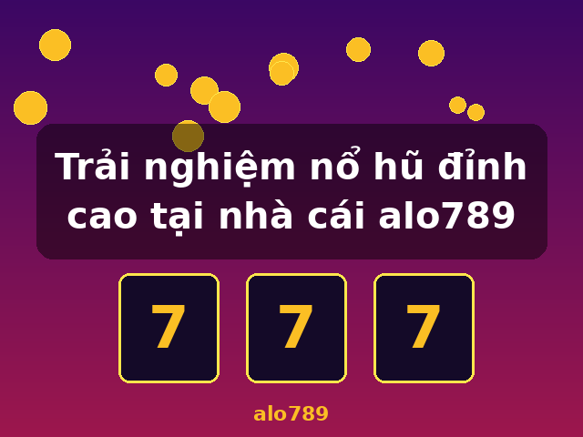 Trải nghiệm nổ hũ đỉnh cao tại nhà cái alo789 - alo789