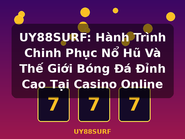 UY88SURF: Hành Trình Chinh Phục Nổ Hũ Và Thế Giới Bóng Đá Đỉnh Cao Tại Casino Online - UY88SURF