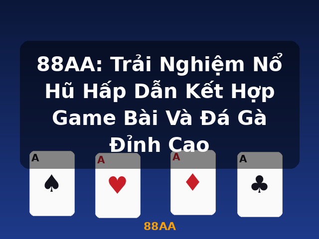 88AA: Trải Nghiệm Nổ Hũ Hấp Dẫn Kết Hợp Game Bài Và Đá Gà Đỉnh Cao - 88AA