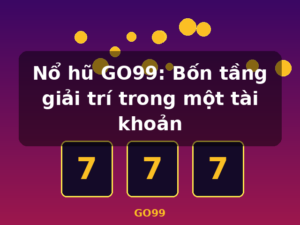 Nổ hũ GO99: Bốn tầng giải trí trong một tài khoản - GO99