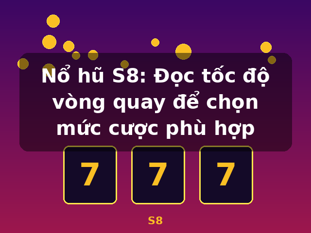Nổ hũ S8: Đọc tốc độ vòng quay để chọn mức cược phù hợp - S8