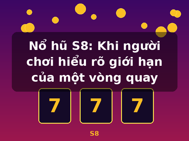 Nổ hũ S8: Khi người chơi hiểu rõ giới hạn của một vòng quay - S8