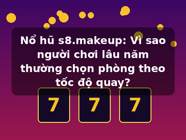 Nổ hũ s8.makeup: Vì sao người chơi lâu năm thường chọn phòng theo tốc độ quay? Nổ hũ s8.makeup: Vì sao người chơi lâu năm thường chọn phòng theo tốc độ quay?