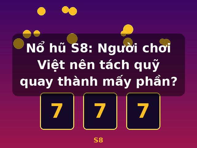 Nổ hũ S8: Người chơi Việt nên tách quỹ quay thành mấy phần? - S8