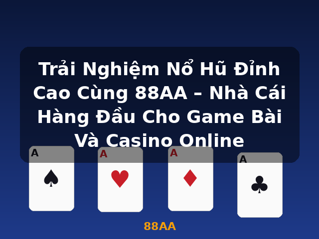 Trải Nghiệm Nổ Hũ Đỉnh Cao Cùng 88AA – Nhà Cái Hàng Đầu Cho Game Bài Và Casino Online - 88AA