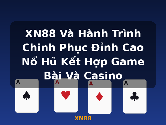 XN88 Và Hành Trình Chinh Phục Đỉnh Cao Nổ Hũ Kết Hợp Game Bài Và Casino - XN88